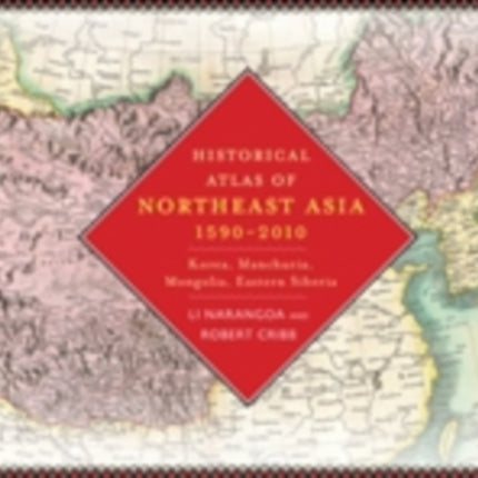 Historical Atlas of Northeast Asia, 1590-2010: Korea, Manchuria, Mongolia, Eastern Siberia