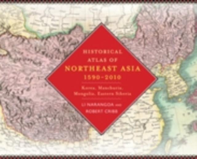 Historical Atlas of Northeast Asia, 1590-2010: Korea, Manchuria, Mongolia, Eastern Siberia