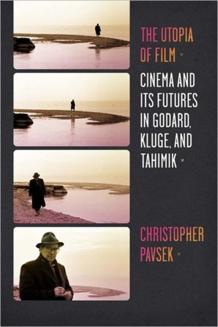 The Utopia of Film: Cinema and Its Futures in Godard, Kluge, and Tahimik