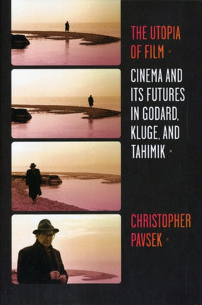 The Utopia of Film: Cinema and Its Futures in Godard, Kluge, and Tahimik