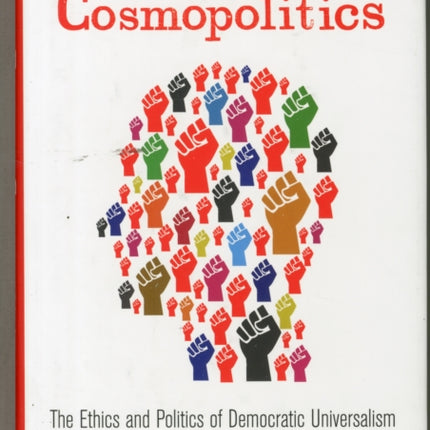 Radical Cosmopolitics: The Ethics and Politics of Democratic Universalism