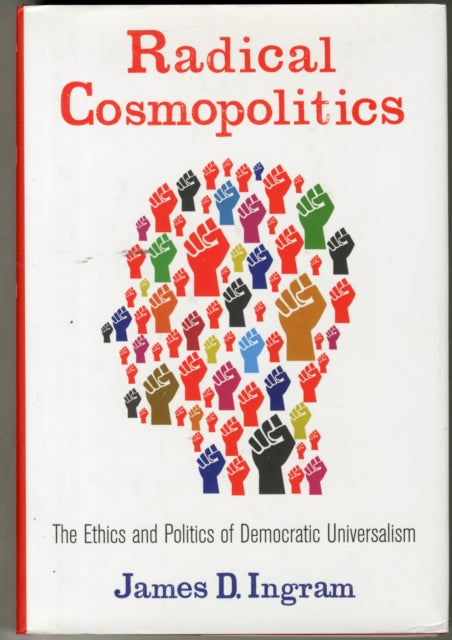 Radical Cosmopolitics: The Ethics and Politics of Democratic Universalism