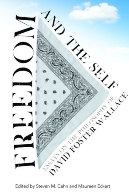 Freedom and the Self: Essays on the Philosophy of David Foster Wallace