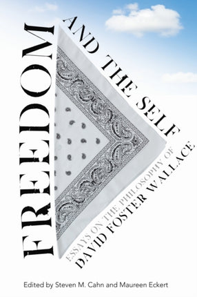 Freedom and the Self: Essays on the Philosophy of David Foster Wallace