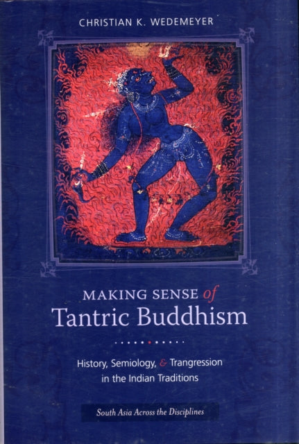 Making Sense of Tantric Buddhism: History, Semiology, and Transgression in the Indian Traditions