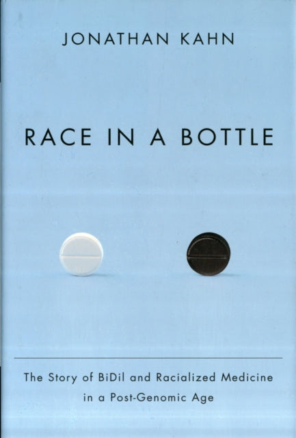 Race in a Bottle: The Story of BiDil and Racialized Medicine in a Post-Genomic Age