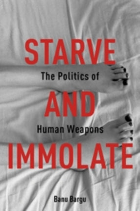 Starve and Immolate: The Politics of Human Weapons