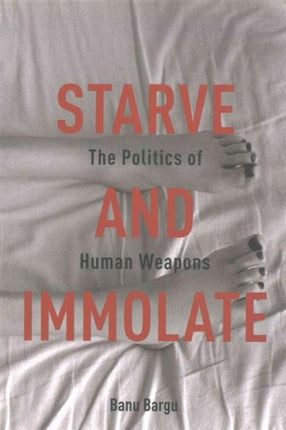 Starve and Immolate: The Politics of Human Weapons