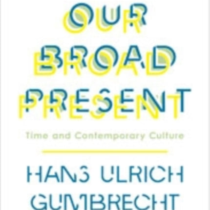 Our Broad Present: Time and Contemporary Culture