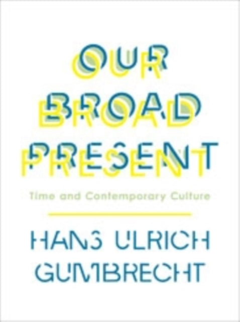 Our Broad Present: Time and Contemporary Culture