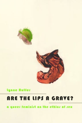 Are the Lips a Grave?: A Queer Feminist on the Ethics of Sex