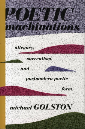 Poetic Machinations: Allegory, Surrealism, and Postmodern Poetic Form