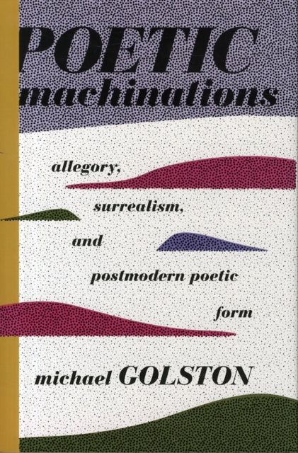 Poetic Machinations: Allegory, Surrealism, and Postmodern Poetic Form