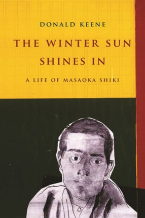 The Winter Sun Shines In: A Life of Masaoka Shiki