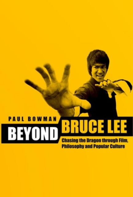 Beyond Bruce Lee: Chasing the Dragon Through Film, Philosophy, and Popular Culture