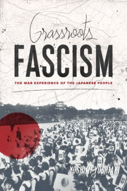 Grassroots Fascism: The War Experience of the Japanese People