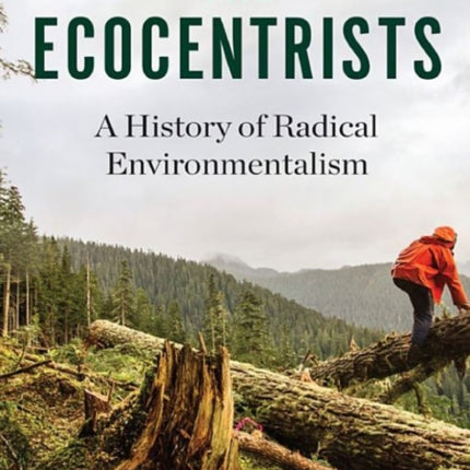 The Ecocentrists: A History of Radical Environmentalism