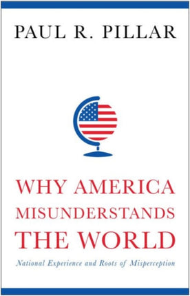 Why America Misunderstands the World: National Experience and Roots of Misperception