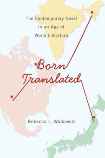 Born Translated: The Contemporary Novel in an Age of World Literature