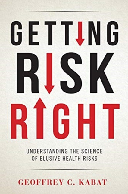 Getting Risk Right: Understanding the Science of Elusive Health Risks