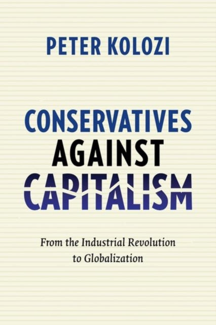 Conservatives Against Capitalism: From the Industrial Revolution to Globalization