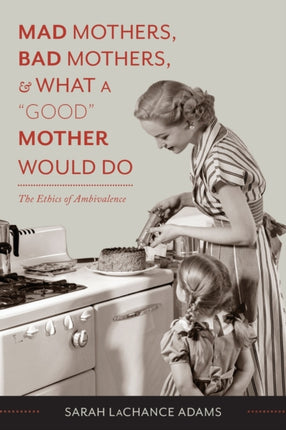 Mad Mothers Bad Mothers and What a Good Mother Would Do