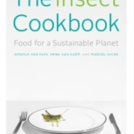 The Insect Cookbook: Food for a Sustainable Planet