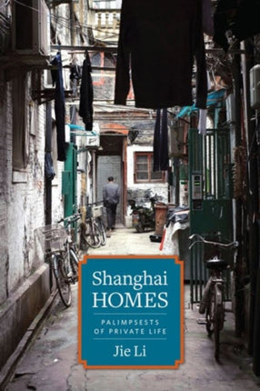 Shanghai Homes: Palimpsests of Private Life