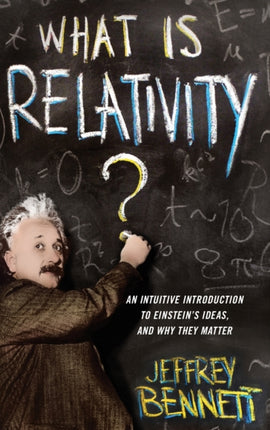 What Is Relativity?: An Intuitive Introduction to Einstein's Ideas, and Why They Matter