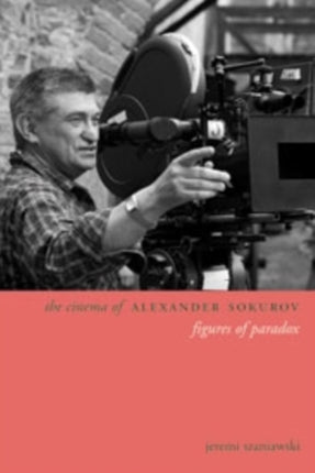 The Cinema of Alexander Sokurov: Figures of Paradox