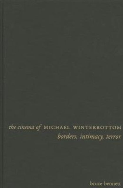 The Cinema of Michael Winterbottom: Borders, Intimacy, Terror