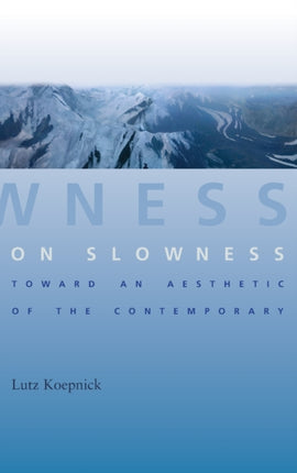 On Slowness: Toward an Aesthetic of the Contemporary