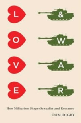 Love and War  How Militarism Shapes Sexuality and