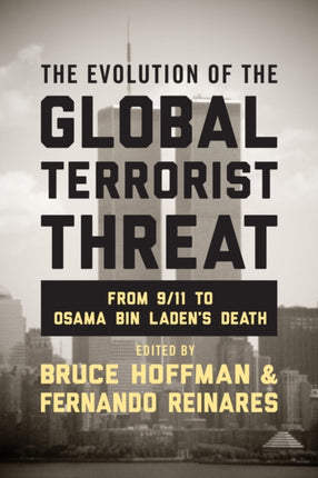 The Evolution of the Global Terrorist Threat From 911 to Osama Bin Ladens Death Columbia Studies in Terrorism and Irregular Warfare