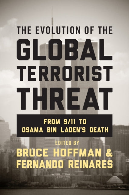 The Evolution of the Global Terrorist Threat From 911 to Osama Bin Ladens Death Columbia Studies in Terrorism and Irregular Warfare