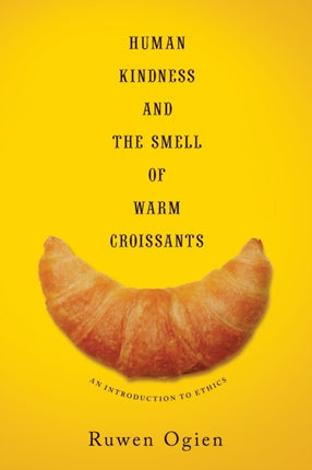 Human Kindness and the Smell of Warm Croissants: An Introduction to Ethics