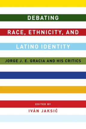 Debating Race, Ethnicity, and Latino Identity: Jorge J. E. Gracia and His Critics