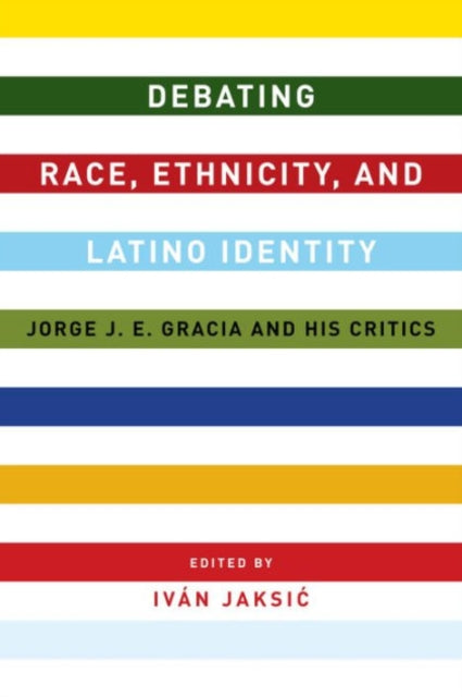 Debating Race, Ethnicity, and Latino Identity: Jorge J. E. Gracia and His Critics