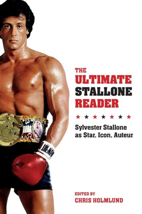 The Ultimate Stallone Reader: Sylvester Stallone as Star, Icon, Auteur