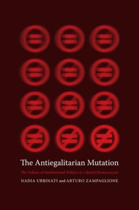 The Antiegalitarian Mutation: The Failure of Institutional Politics in Liberal Democracies