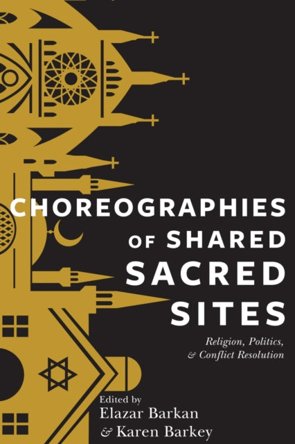 Choreographies of Shared Sacred Sites: Religion, Politics, and Conflict Resolution