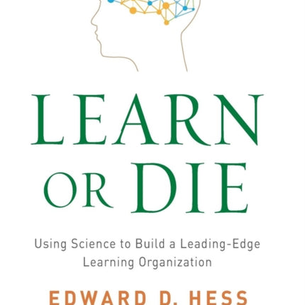 Learn or Die: Using Science to Build a Leading-Edge Learning Organization