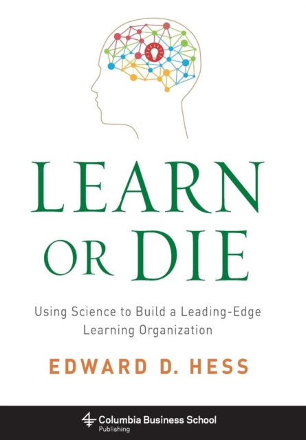 Learn or Die: Using Science to Build a Leading-Edge Learning Organization