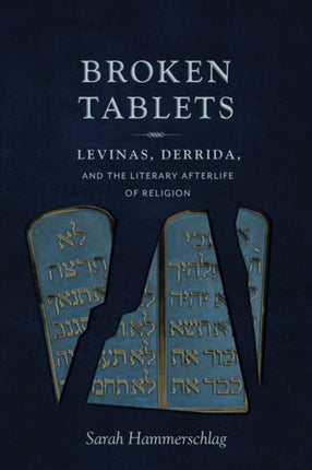 Broken Tablets: Levinas, Derrida, and the Literary Afterlife of Religion