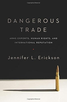 Dangerous Trade: Arms Exports, Human Rights, and International Reputation