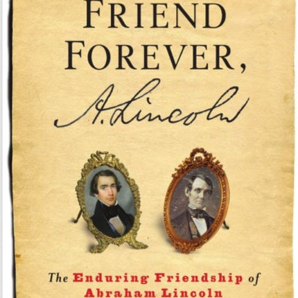 Your Friend Forever, A. Lincoln: The Enduring Friendship of Abraham Lincoln and Joshua Speed