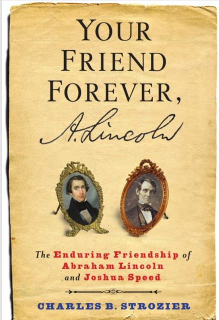 Your Friend Forever, A. Lincoln: The Enduring Friendship of Abraham Lincoln and Joshua Speed