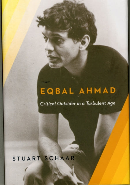 Eqbal Ahmad: Critical Outsider in a Turbulent Age