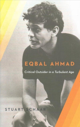 Eqbal Ahmad: Critical Outsider in a Turbulent Age