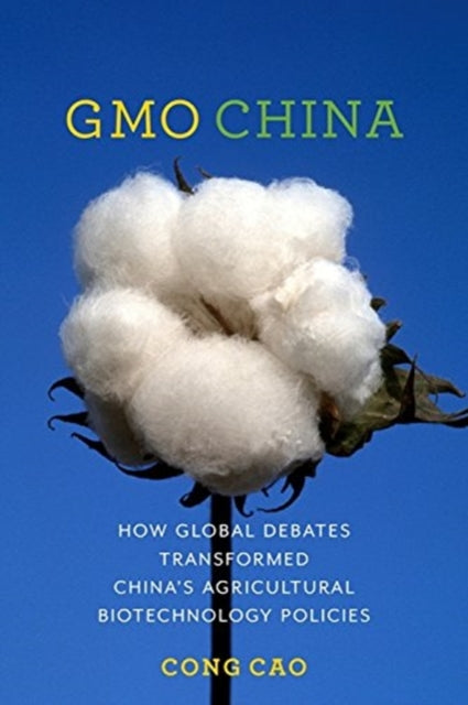 GMO China: How Global Debates Transformed China's Agricultural Biotechnology Policies